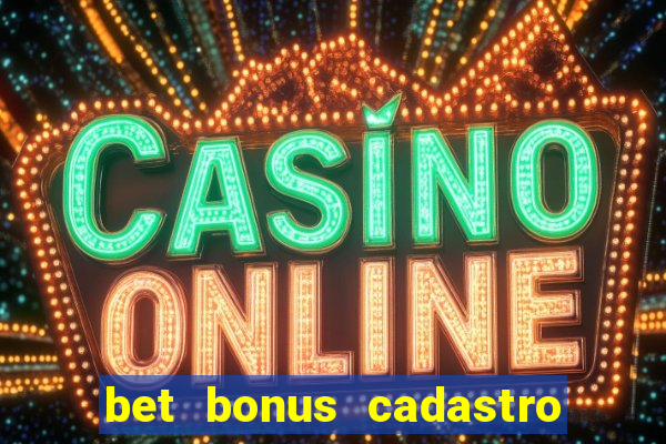 bet bonus cadastro sem deposito